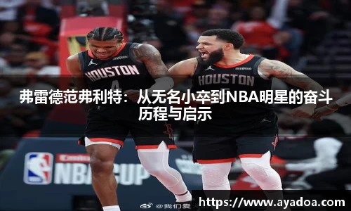 弗雷德范弗利特：从无名小卒到NBA明星的奋斗历程与启示